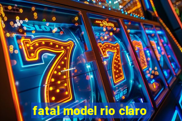 fatal model rio claro